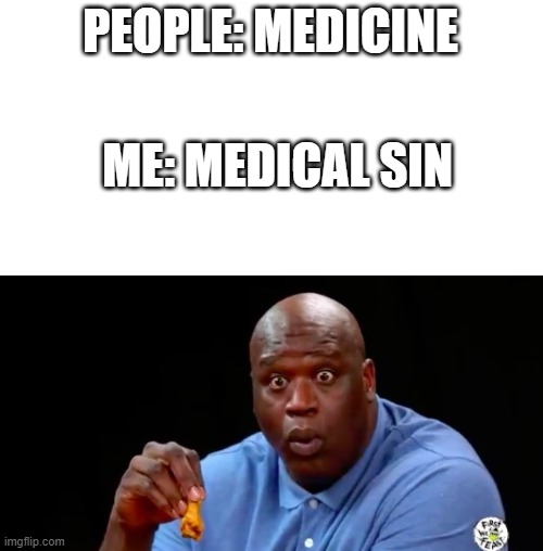 did you realize | PEOPLE: MEDICINE; ME: MEDICAL SIN | image tagged in surprised shaq,medicine | made w/ Imgflip meme maker