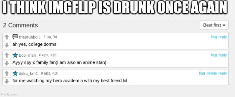I THINK IMGFLIP IS DRUNK ONCE AGAIN | image tagged in memes | made w/ Imgflip meme maker
