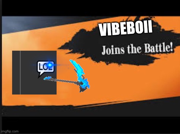 E | VIBEBOII | image tagged in joins the battle | made w/ Imgflip meme maker