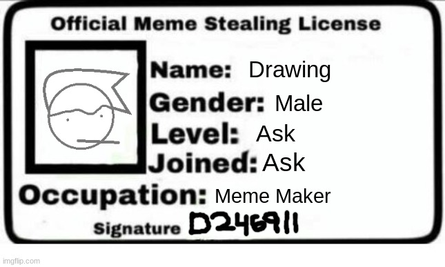 yo guys, i got my meme stealing license today! | Drawing; Male; Ask; Ask; Meme Maker | image tagged in meme stealing license | made w/ Imgflip meme maker