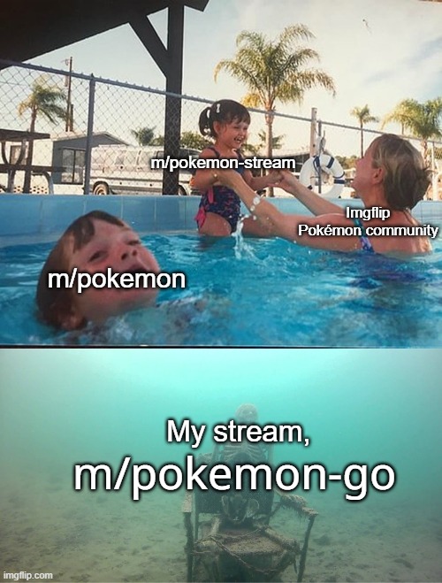 Seriously though please join m/pokemon-go if you play | m/pokemon-stream; Imgflip Pokémon community; m/pokemon; My stream, m/pokemon-go | image tagged in mother ignoring kid drowning in a pool,pokemon,pokemon go,pokemon stream,imgflip | made w/ Imgflip meme maker