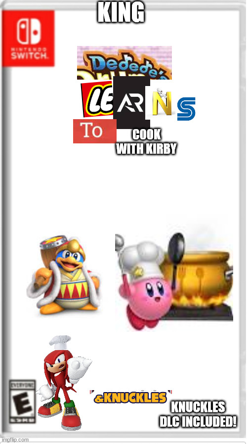 King Dedede Learns To Cook With Kirby(Knuckles DLC included in this bundle!) | KING; COOK WITH KIRBY; KNUCKLES DLC INCLUDED! | image tagged in blank switch game,sonic the hedgehog,kirby,king dedede | made w/ Imgflip meme maker
