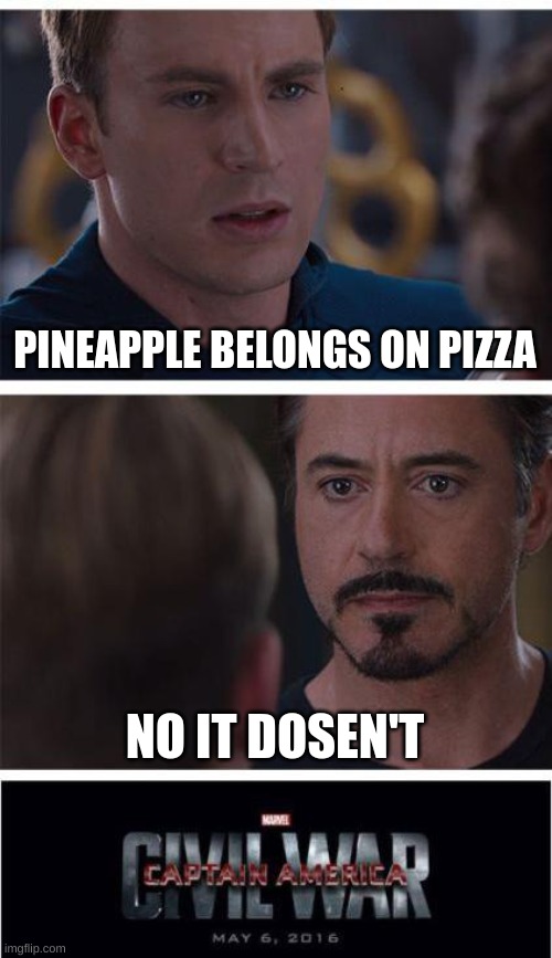 idc if someone alredy did this | PINEAPPLE BELONGS ON PIZZA; NO IT DOSEN'T | image tagged in memes,marvel civil war 1 | made w/ Imgflip meme maker