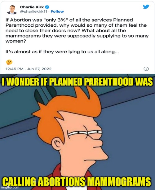 Planned Parenthood Suspicious Fry | I WONDER IF PLANNED PARENTHOOD WAS; CALLING ABORTIONS MAMMOGRAMS | image tagged in memes,futurama fry,planned parenthood | made w/ Imgflip meme maker