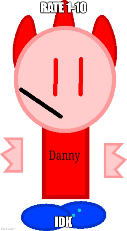 T pose Danny | RATE 1-10; IDK | image tagged in t pose danny | made w/ Imgflip meme maker