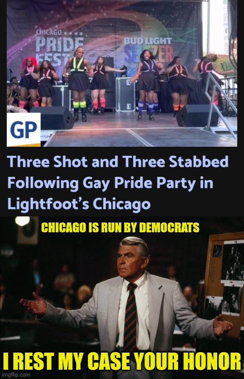 That's what you get | CHICAGO IS RUN BY DEMOCRATS; I REST MY CASE YOUR HONOR | image tagged in democrats,leftists,chicago,crime,andy griffith | made w/ Imgflip meme maker
