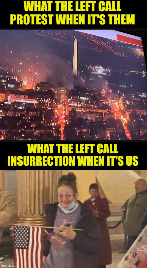 WHAT THE LEFT CALL PROTEST WHEN IT'S THEM; WHAT THE LEFT CALL INSURRECTION WHEN IT'S US | image tagged in democrats,antifa | made w/ Imgflip meme maker