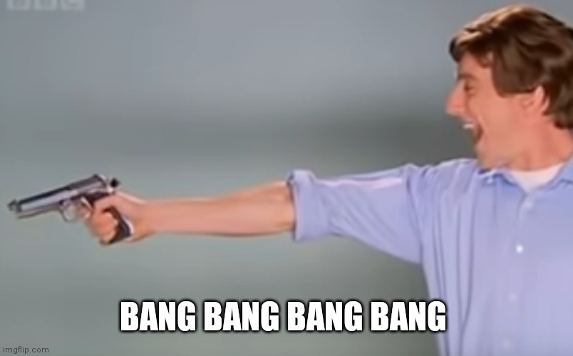 Kitchen Gun bang bang bang | BANG BANG BANG BANG | image tagged in kitchen gun bang bang bang | made w/ Imgflip meme maker