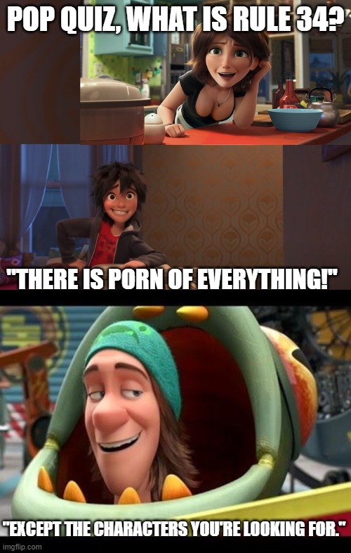 POP QUIZ, WHAT IS RULE 34? "THERE IS PORN OF EVERYTHING!"; "EXCEPT THE CHARACTERS YOU'RE LOOKING FOR." | image tagged in hot mom,big hero 6,rule 34,fredzilla | made w/ Imgflip meme maker