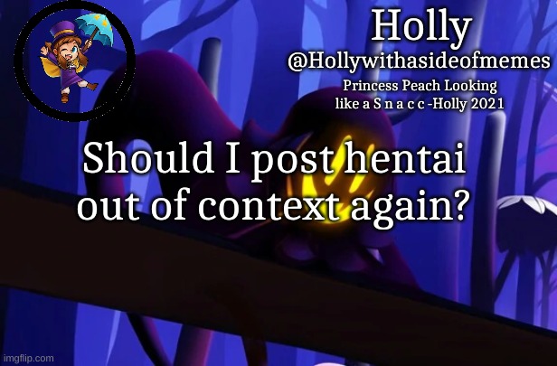 Holly Snatcher Template | Should I post hentai out of context again? | image tagged in holly snatcher template | made w/ Imgflip meme maker
