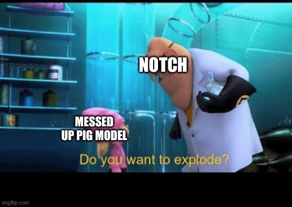 Do you want to explode | NOTCH; MESSED UP PIG MODEL | image tagged in do you want to explode | made w/ Imgflip meme maker