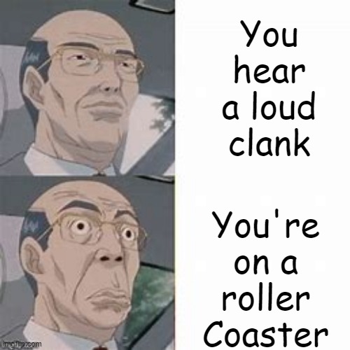 WAIT LET ME OFF!! |  You hear a loud clank; You're on a roller Coaster | image tagged in theme park,memes,surprise,roller coaster | made w/ Imgflip meme maker