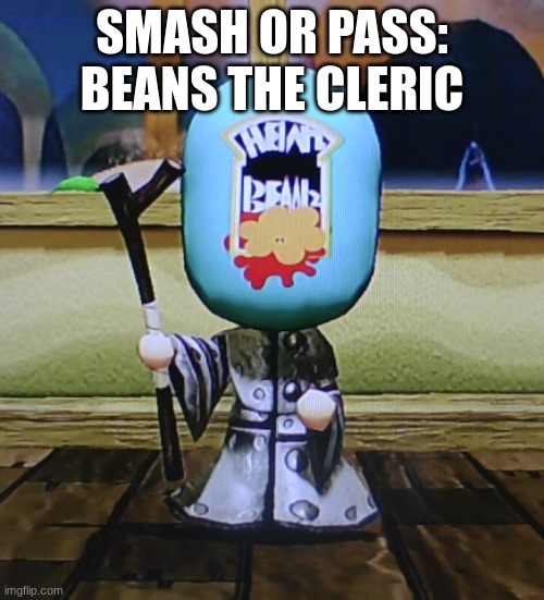 Baked Beans Cleric | SMASH OR PASS: BEANS THE CLERIC | image tagged in baked beans cleric | made w/ Imgflip meme maker