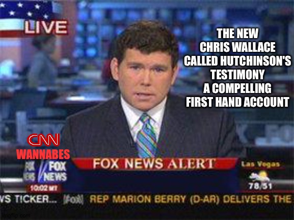 Fox news alert | THE NEW CHRIS WALLACE CALLED HUTCHINSON'S TESTIMONY A COMPELLING FIRST HAND ACCOUNT; WANNABES | image tagged in fox news alert | made w/ Imgflip meme maker