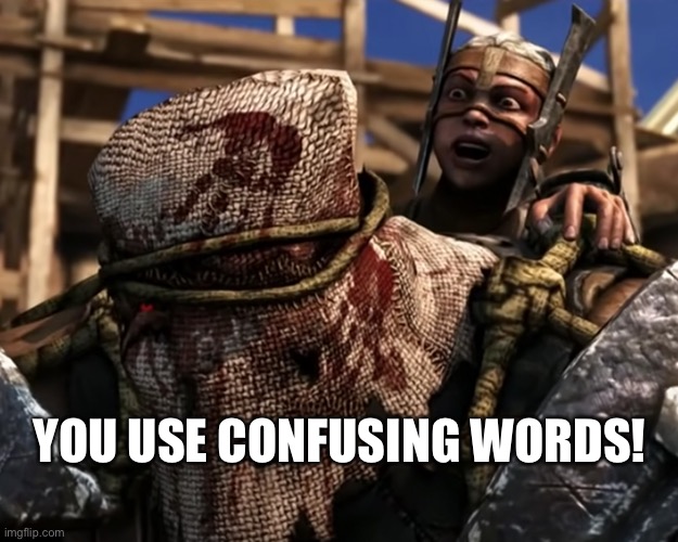 Ferra/Torr | YOU USE CONFUSING WORDS! | image tagged in lies deceit | made w/ Imgflip meme maker