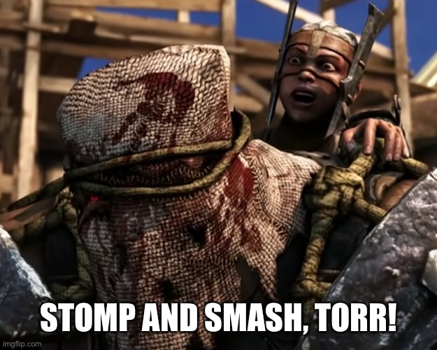 Ferra/Torr | STOMP AND SMASH, TORR! | image tagged in lies deceit | made w/ Imgflip meme maker