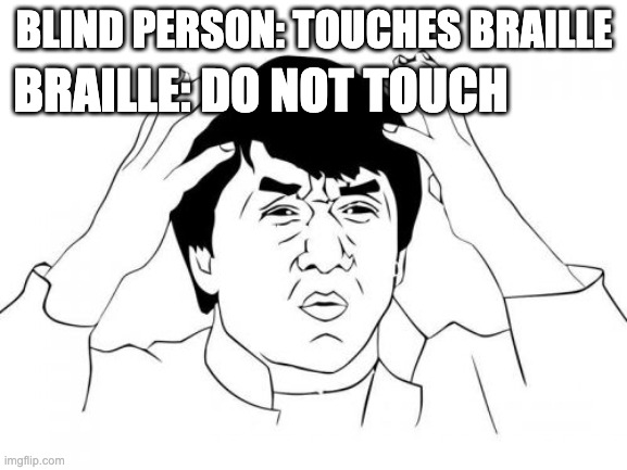 How blind people get stress | BRAILLE: DO NOT TOUCH; BLIND PERSON: TOUCHES BRAILLE | image tagged in memes,jackie chan wtf,wtf,funny memes | made w/ Imgflip meme maker