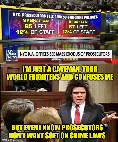 Caveman Lawyer | I'M JUST A CAVEMAN, YOUR WORLD FRIGHTENS AND CONFUSES ME; BUT EVEN I KNOW PROSECUTORS DON'T WANT SOFT ON CRIME LAWS | image tagged in unfrozen caveman lawyer,new york,crime | made w/ Imgflip meme maker