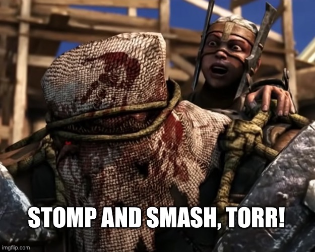 Stomp and smash Torr | image tagged in stomp and smash torr | made w/ Imgflip meme maker