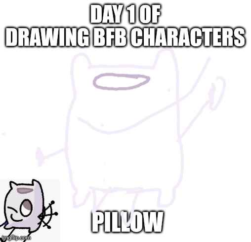 Day 1 of doing this | DAY 1 OF DRAWING BFB CHARACTERS; PILLOW | image tagged in blank square,pillow bfb,drawing | made w/ Imgflip meme maker