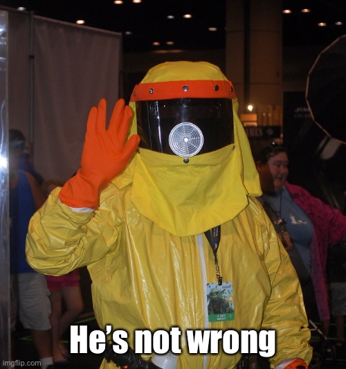 Back to Future Radiation Suit | He’s not wrong | image tagged in back to future radiation suit | made w/ Imgflip meme maker