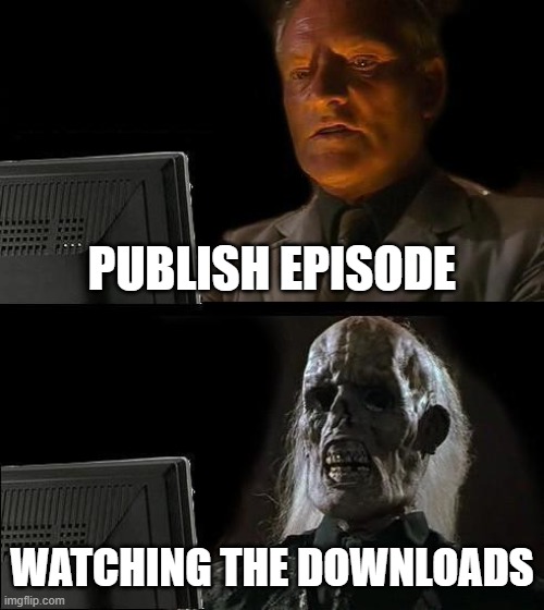 I'll Just Wait Here Meme | PUBLISH EPISODE; WATCHING THE DOWNLOADS | image tagged in memes,i'll just wait here | made w/ Imgflip meme maker