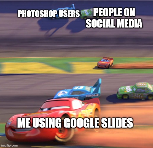 How different people edit photos |  PEOPLE ON SOCIAL MEDIA; PHOTOSHOP USERS; ME USING GOOGLE SLIDES | image tagged in lightning mcqueen drifting,cars,photoshop,social media,lightning mcqueen,memes | made w/ Imgflip meme maker