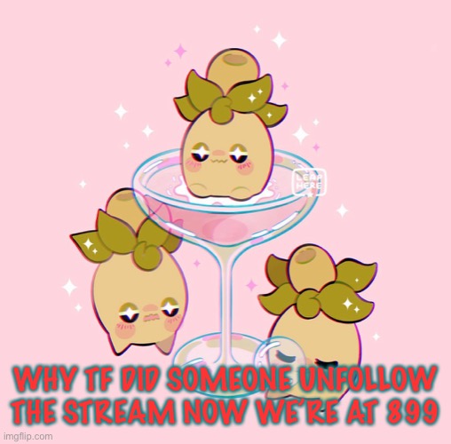 ._. | WHY TF DID SOMEONE UNFOLLOW THE STREAM NOW WE’RE AT 899 | image tagged in why tf,why are you reading this,yall they evil | made w/ Imgflip meme maker