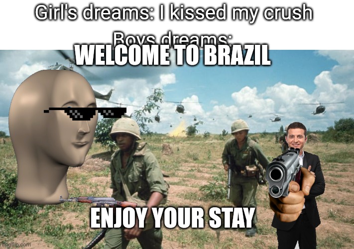 Brazil | Boys dreams:; Girl's dreams: I kissed my crush; WELCOME TO BRAZIL; ENJOY YOUR STAY | image tagged in boysdreams | made w/ Imgflip meme maker