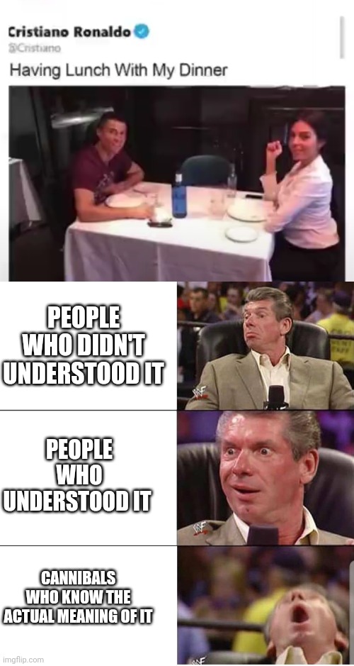 PEOPLE WHO DIDN'T UNDERSTOOD IT; PEOPLE WHO UNDERSTOOD IT; CANNIBALS WHO KNOW THE ACTUAL MEANING OF IT | image tagged in mcmahon | made w/ Imgflip meme maker