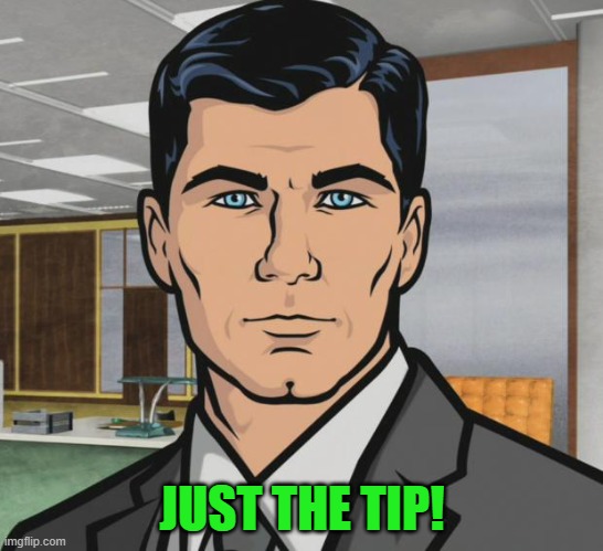 Archer Meme | JUST THE TIP! | image tagged in memes,archer | made w/ Imgflip meme maker