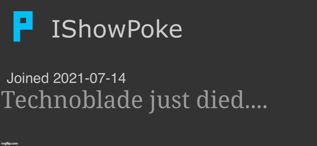 IShowPoke Dark Mode Temp | Technoblade just died.... | image tagged in ishowpoke dark mode temp | made w/ Imgflip meme maker