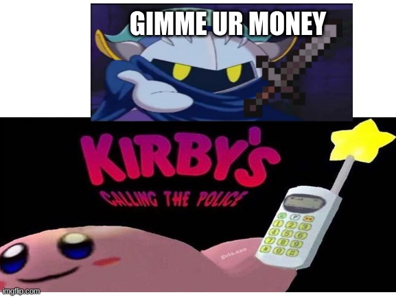  GIMME UR MONEY | image tagged in kirby's calling the police,meta knight,netherite,sword | made w/ Imgflip meme maker