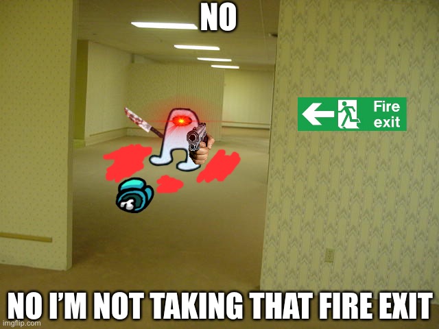 The Backrooms | NO; NO I’M NOT TAKING THAT FIRE EXIT | image tagged in the backrooms | made w/ Imgflip meme maker