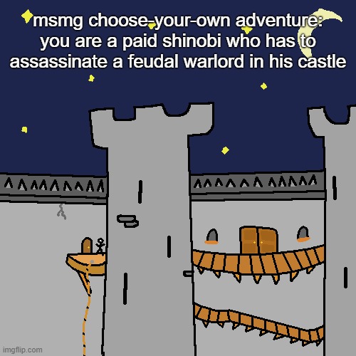 msmg choose-your-own adventure: you are a paid shinobi who has to assassinate a feudal warlord in his castle | made w/ Imgflip meme maker