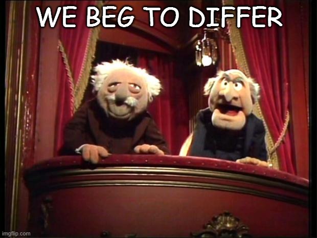 Statler and Waldorf | WE BEG TO DIFFER | image tagged in statler and waldorf | made w/ Imgflip meme maker