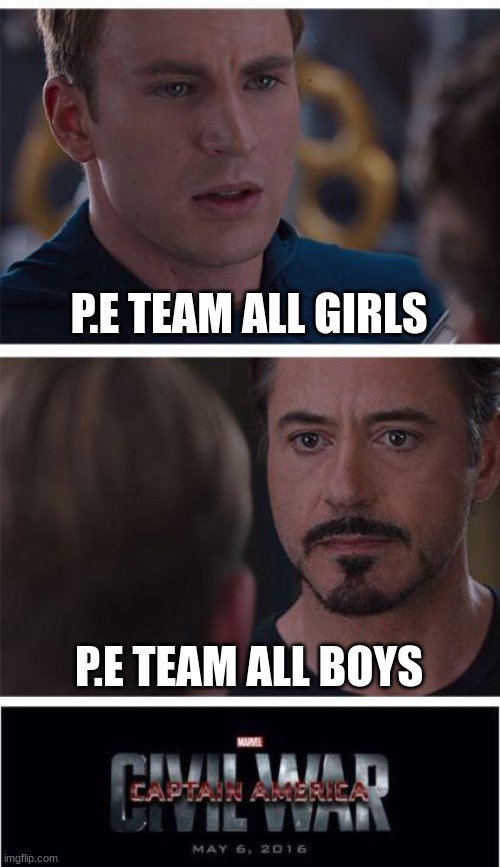 . | P.E TEAM ALL GIRLS; P.E TEAM ALL BOYS | image tagged in memes,marvel civil war 1 | made w/ Imgflip meme maker