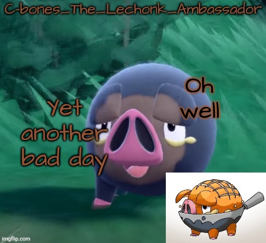 Lechonk | Oh well; Yet another bad day | image tagged in lechonk | made w/ Imgflip meme maker