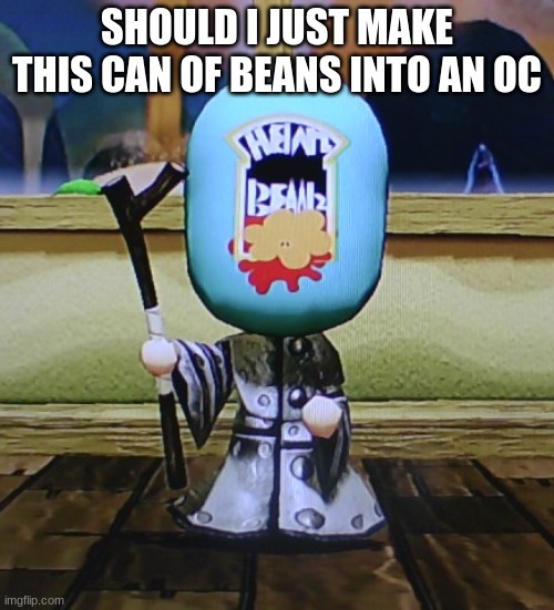 Baked Beans Cleric | SHOULD I JUST MAKE THIS CAN OF BEANS INTO AN OC | image tagged in baked beans cleric | made w/ Imgflip meme maker