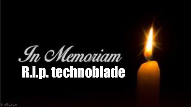 In memoriam | R.i.p. technoblade | image tagged in in memoriam | made w/ Imgflip meme maker