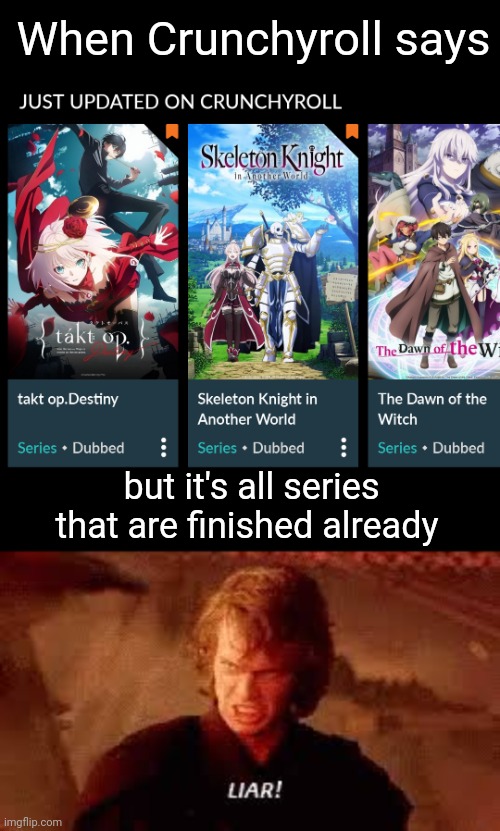 you lied to me CR | When Crunchyroll says; but it's all series that are finished already | image tagged in anakin liar,anime | made w/ Imgflip meme maker