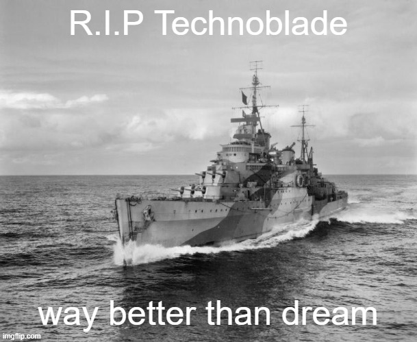 . | R.I.P Technoblade; way better than dream | image tagged in hms belfast | made w/ Imgflip meme maker