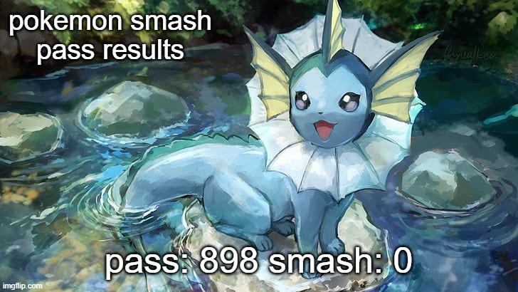` | pokemon smash pass results; pass: 898 smash: 0 | image tagged in harrison announcement | made w/ Imgflip meme maker