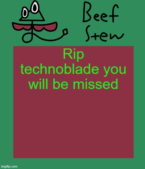 Beef stew temp | Rip technoblade you will be missed | image tagged in beef stew temp | made w/ Imgflip meme maker