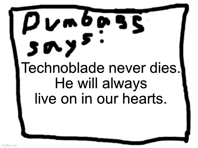 idk | Technoblade never dies.
He will always live on in our hearts. | image tagged in idk | made w/ Imgflip meme maker