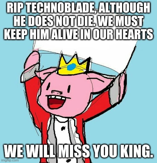 :/ | RIP TECHNOBLADE, ALTHOUGH HE DOES NOT DIE. WE MUST KEEP HIM ALIVE IN OUR HEARTS; WE WILL MISS YOU KING. | image tagged in technoblade holding sign | made w/ Imgflip meme maker
