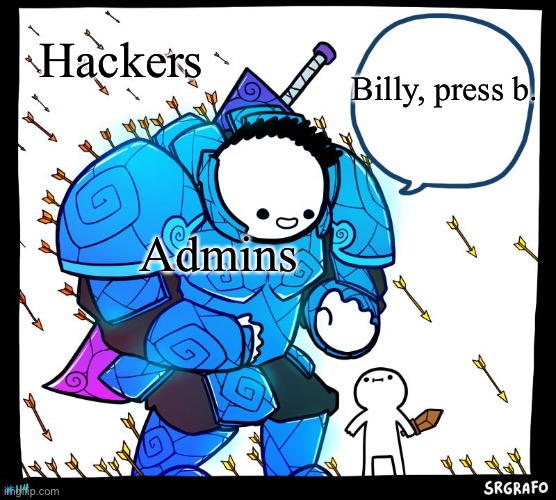 How Do I Name This 35 | Hackers; Billy, press b. Admins | image tagged in wholesome protector,gaming,memes,oh wow are you actually reading these tags,billy what have you done | made w/ Imgflip meme maker