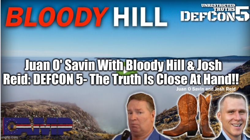 Juan O' Savin With Bloody Hill & Josh Reid: DEFCON 5- The Truth Is Close At Hand!! (Must See Video)