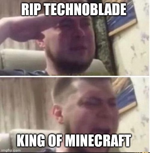 Rip king | RIP TECHNOBLADE; KING OF MINECRAFT | image tagged in crying salute | made w/ Imgflip meme maker