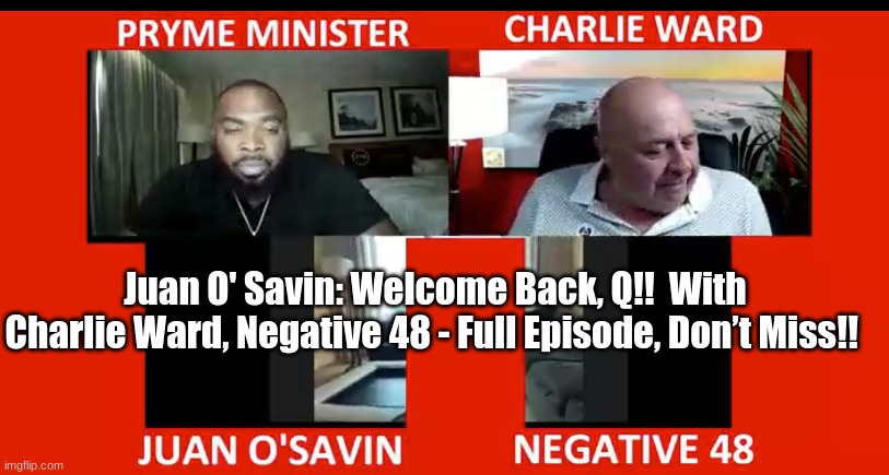 Juan O’ Savin: Welcome Back, Q!!  With Charlie Ward, Negative 48 – Full Episode, Don’t Miss!! (Video)